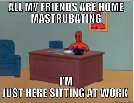 MONDAY AT WORK AFTER 20:00 - ALL MY FRIENDS ARE HOME MASTRUBATING I'M JUST HERE SITTING AT WORK  Spiderman Desk