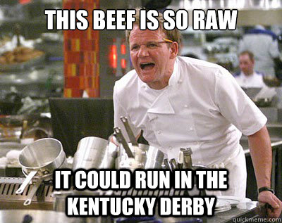 This beef is so raw it could run in the Kentucky Derby  Chef Ramsay