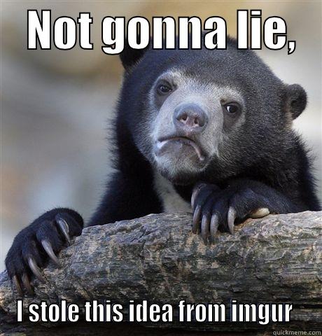    NOT GONNA LIE,    I STOLE THIS IDEA FROM IMGUR   Confession Bear