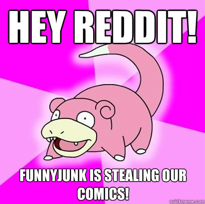 hey reddit! funnyjunk is stealing our comics!  Slowpoke