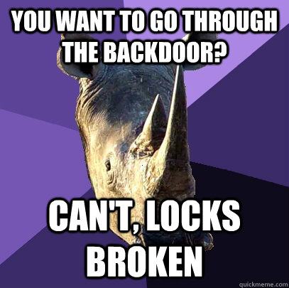 You want to go through the backdoor? Can't, Locks broken - You want to go through the backdoor? Can't, Locks broken  Sexually Oblivious Rhino