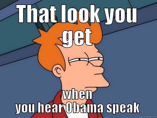 THAT LOOK YOU GET WHEN YOU HEAR OBAMA SPEAK Futurama Fry