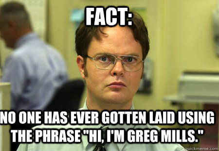 Fact: No one has ever gotten laid using the phrase 