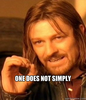 one does not simply
 - one does not simply
  One does not simply slide to unlock