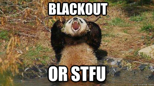 BLACKOUT OR STFU - BLACKOUT OR STFU  Yelling Panda