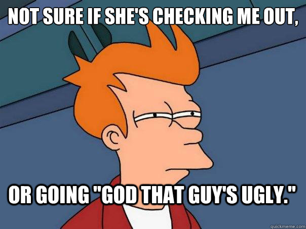 Not sure if she's checking me out, or going 