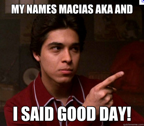 My names macias aka and i said good day! - My names macias aka and i said good day!  good day fez