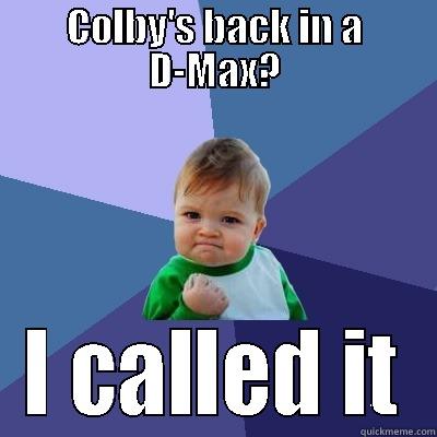 COLBY'S BACK IN A D-MAX? I CALLED IT Success Kid