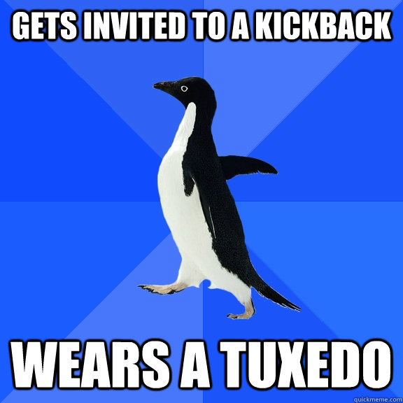 gets invited to a kickback wears a tuxedo  Socially Awkward Penguin