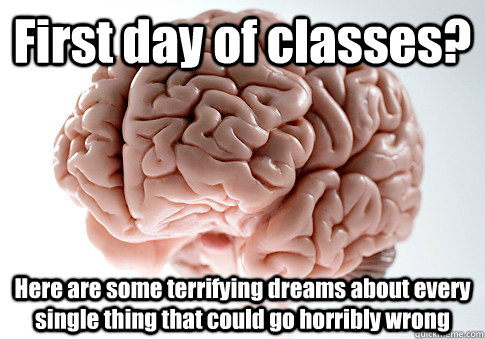 First day of classes? Here are some terrifying dreams about every single thing that could go horribly wrong - First day of classes? Here are some terrifying dreams about every single thing that could go horribly wrong  Scumbag Brain