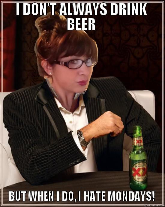 I DON'T ALWAYS DRINK BEER BUT WHEN I DO, I HATE MONDAYS! Misc