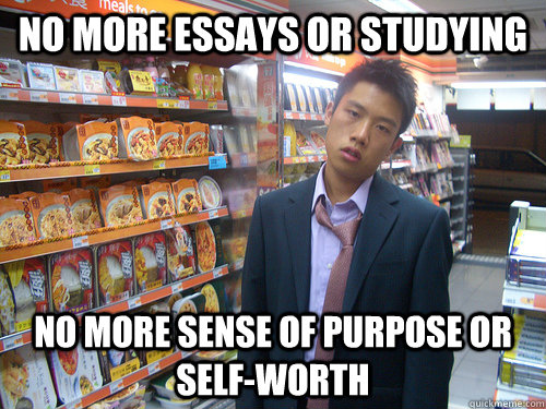 No more essays or studying no more sense of purpose or self-worth  Disenchanted Young Professional