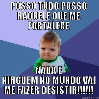 POSSO TUDO POSSO NAQUELE QUE ME FORTALECE NADA E NINGUEM NO MUNDO VAI ME FAZER DESISTIR!!!!!! Success Kid