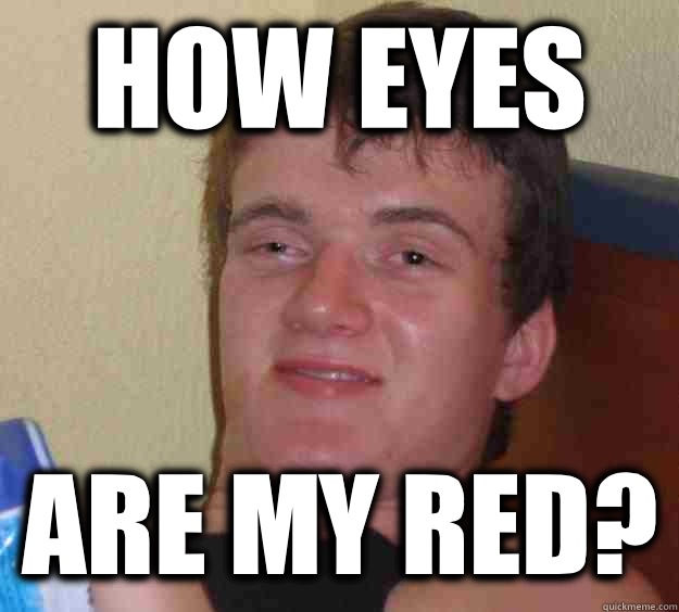 How eyes are my red?  10 Guy