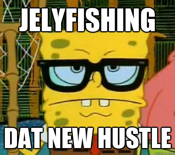 Jelyfishing dat new hustle  Hipster Spongebob