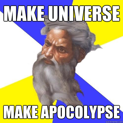 Make Universe Make apocolypse  Advice God