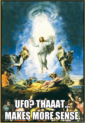  UFO? Thaaat... makes more sense. -  UFO? Thaaat... makes more sense.  Gangster Jesus