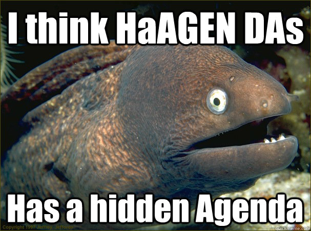 I think HaAGEN DAs Has a hidden Agenda - I think HaAGEN DAs Has a hidden Agenda  Bad Joke Eel