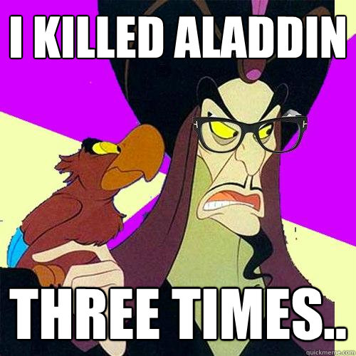 I killed Aladdin three times..  