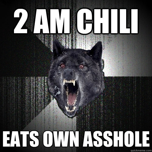 2 am chili eats own asshole  Insanity Wolf
