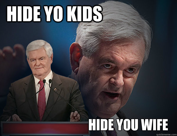Hide yo kids Hide you wife - Hide yo kids Hide you wife  Vengeance Newt Gingrich