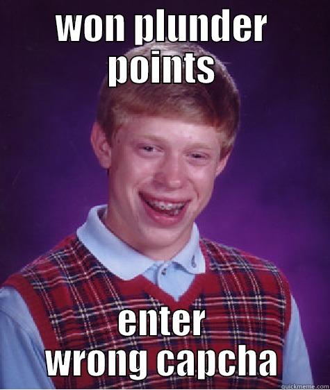 WON PLUNDER POINTS ENTER WRONG CAPCHA Bad Luck Brian