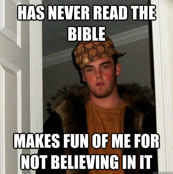has never read the bible makes fun of me for not believing in it  Scumbag Steve