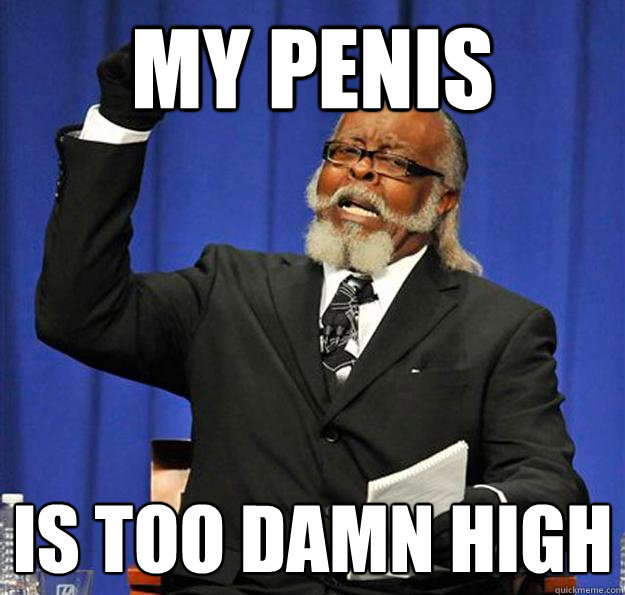 My Penis Is too damn high  Jimmy McMillan