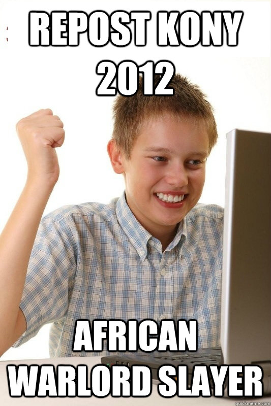 REPOST KONY 2012 AFRICAN WARLORD SLAYER - REPOST KONY 2012 AFRICAN WARLORD SLAYER  1st Day Internet Kid