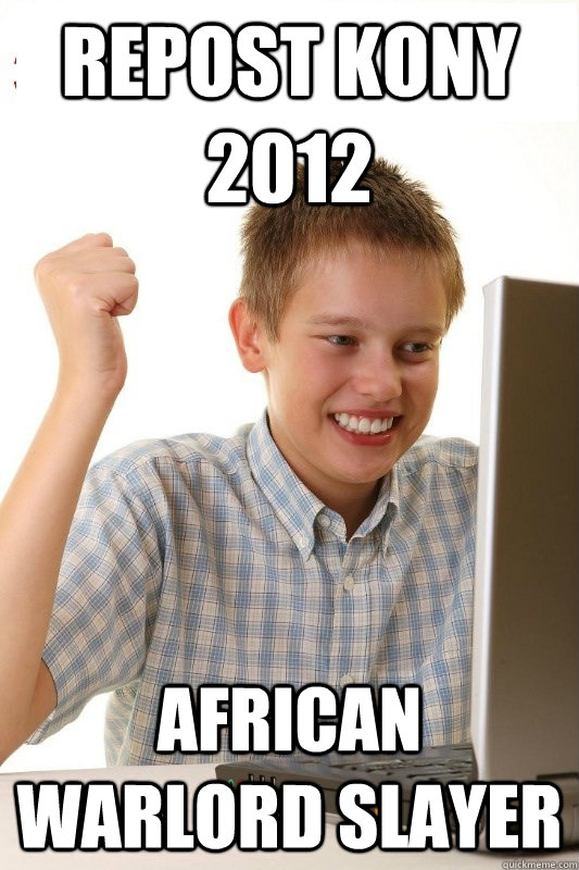 REPOST KONY 2012 AFRICAN WARLORD SLAYER  1st Day Internet Kid