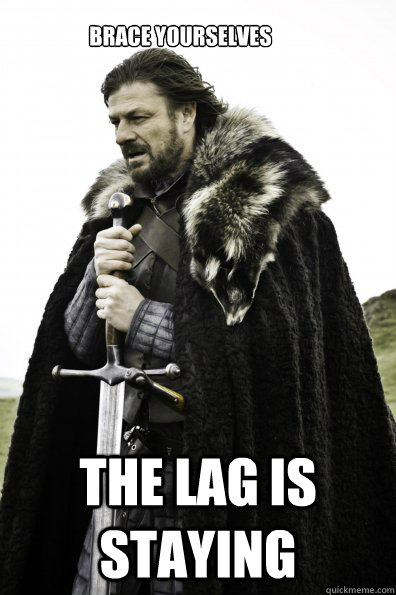 Brace Yourselves the lag is staying  Game of Thrones