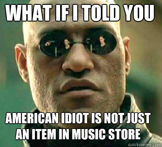 what if i told you american idiot is not just an item in music store  Matrix Morpheus