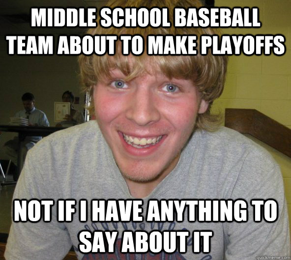 middle school baseball team about to make playoffs not if i have anything to say about it  