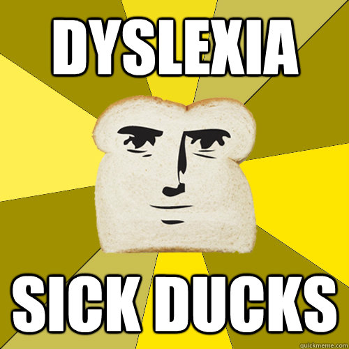 Dyslexia sick ducks  Breadfriend