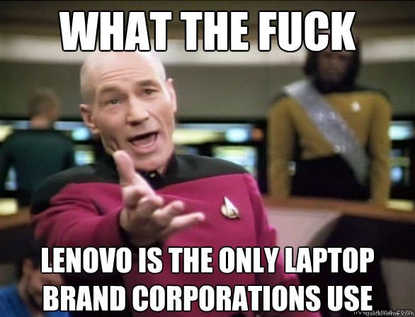 what the fuck lenovo is the only laptop brand corporations use  Annoyed Picard HD