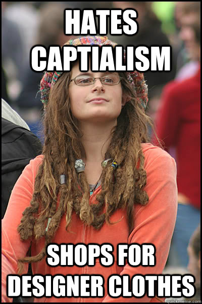 Hates Captialism Shops for designer clothes - Hates Captialism Shops for designer clothes  College Liberal