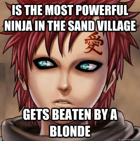 is the most powerful ninja in the sand village gets beaten by a blonde   gaara kazekage