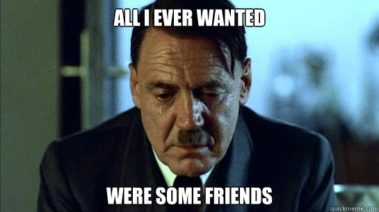 All I ever wanted were some friends - All I ever wanted were some friends  Misc