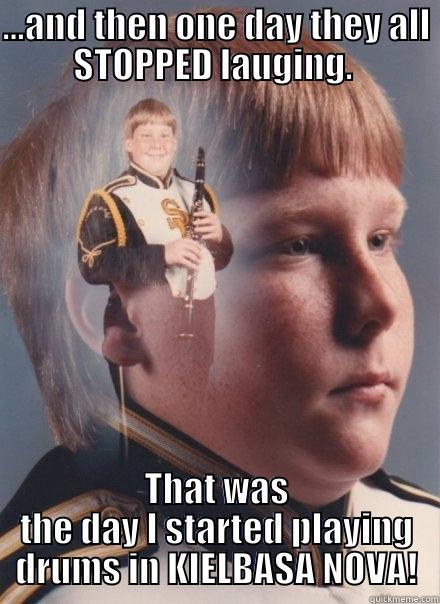 stoppped laughing - ...AND THEN ONE DAY THEY ALL STOPPED LAUGING.  THAT WAS THE DAY I STARTED PLAYING DRUMS IN KIELBASA NOVA! PTSD Clarinet Boy