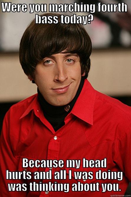 WERE YOU MARCHING FOURTH BASS TODAY? BECAUSE MY HEAD HURTS AND ALL I WAS DOING WAS THINKING ABOUT YOU. Pickup Line Scientist