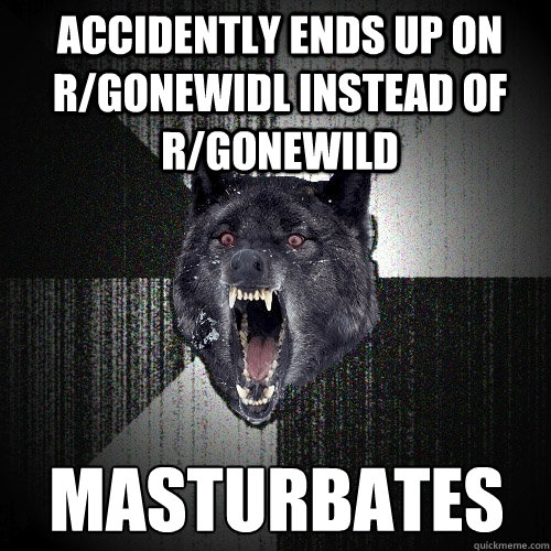 Accidently ends up on r/gonewidl instead of r/gonewild MASTURBATES  Insanity Wolf