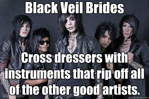 Black Veil Brides Cross dressers with instruments that rip off all of the other good artists.  BVB justin bieber