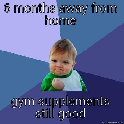 6 MONTHS AWAY FROM HOME GYM SUPPLEMENTS STILL GOOD Success Kid