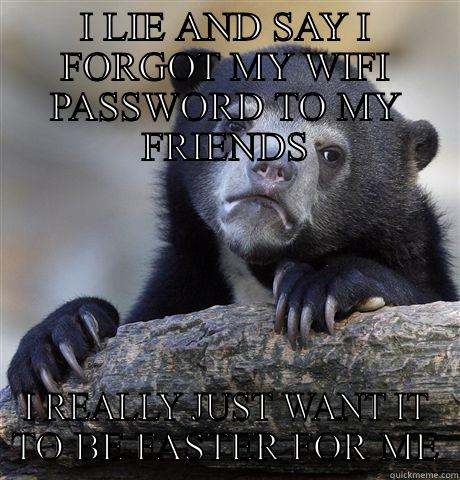 I LIE AND SAY I FORGOT MY WIFI PASSWORD TO MY FRIENDS I REALLY JUST WANT IT TO BE FASTER FOR ME Confession Bear