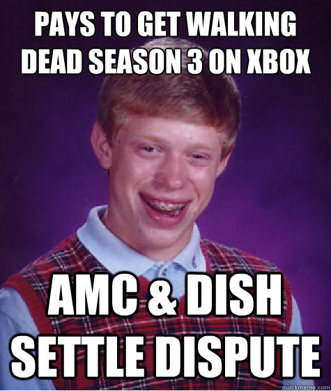 pays to get walking dead season 3 on xbox amc & Dish settle dispute  Bad Luck Brian