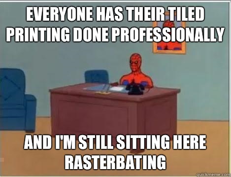 Everyone has their tiled printing done professionally and I'm still sitting here rasterbating  Spiderman Desk