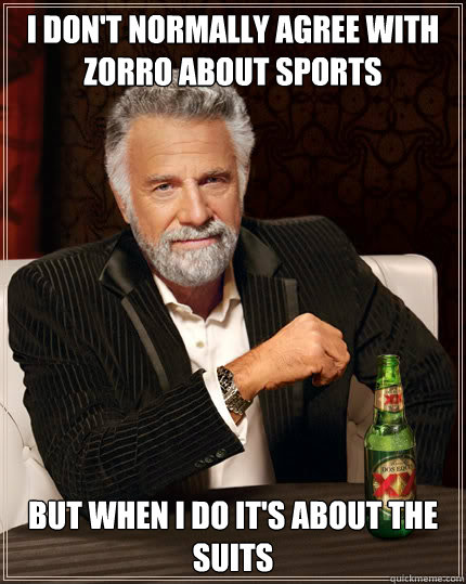 I don't normally agree with Zorro about Sports but when I do it's about the suits  Dos Equis man
