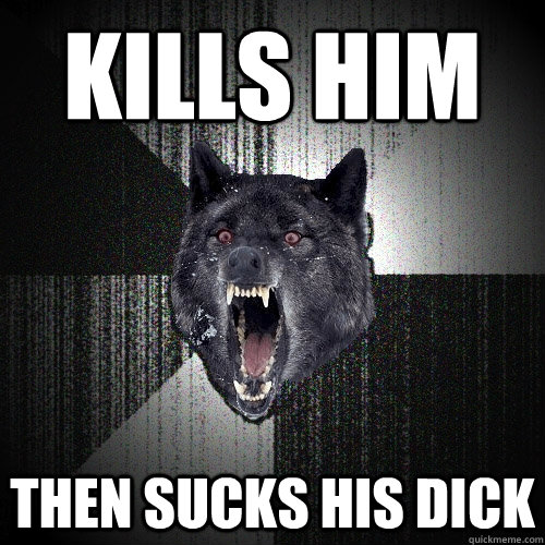 Kills Him Then Sucks his dick  Insanity Wolf