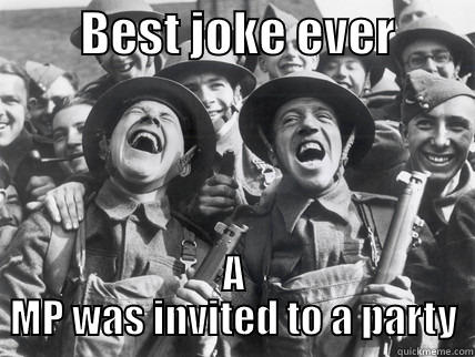 Best Joke Ever -         BEST JOKE EVER         A MP WAS INVITED TO A PARTY Misc