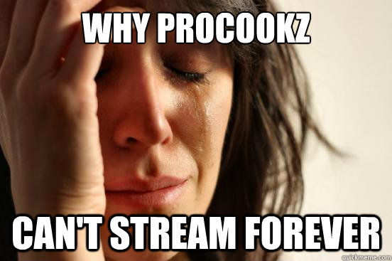 why procookz can't stream forever  First World Problems